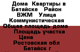 Дома, Квартиры в Батайске › Район ­ ВЖМ › Улица ­ Коммунистическая › Общая площадь дома ­ 120 › Площадь участка ­ 3 › Цена ­ 5 500 000 - Ростовская обл., Батайск г. Недвижимость » Дома, коттеджи, дачи продажа   